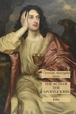 The Acts of the Apostle John: Christian Apocrypha Series by John