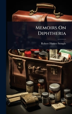 Memoirs On Diphtheria by Semple, Robert Hunter