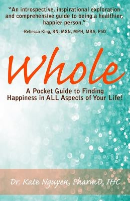 Whole: A Pocket Guide to Finding Happiness in ALL Aspects of Your Life! by Nguyen, Kate