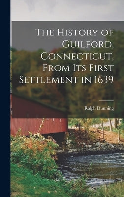 The History of Guilford, Connecticut, From Its First Settlement in 1639 by Smith, Ralph Dunning 1804-1874