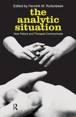 The Analytic Situation: How Patient and Therapist Communicate by Ruitenbeek, Hendrik M.