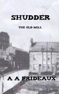 Shudder: The Old Mill by Prideaux, A. A.