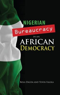 Nigerian Bureaucracy in an African Democracy by Dauda, Bola