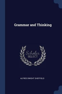 Grammar and Thinking by Sheffield, Alfred Dwight