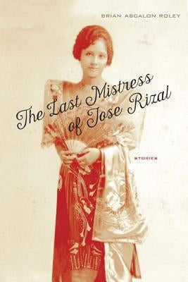 The Last Mistress of Jose Rizal: Stories by Roley, Brian Ascalon