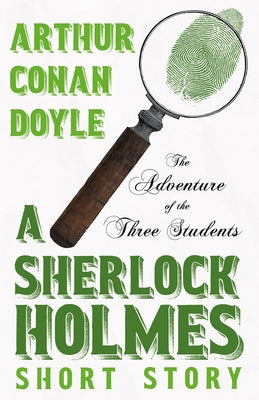 The Adventure of the Three Students - A Sherlock Holmes Short Story;With Original Illustrations by Charles R. Macauley by Doyle, Arthur Conan