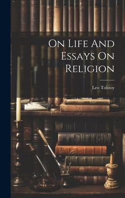 On Life And Essays On Religion by Tolstoy, Leo