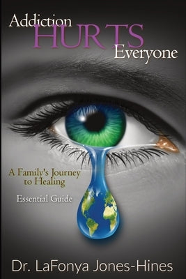 Addiction Hurts Everyone: A Family's Journey to Healing (Essential Guide) by Jones-Hines, Lafonya