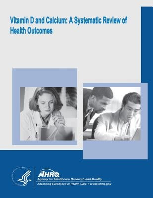 Vitamin D and Calcium: A Systematic Review of Health Outcomes: Evidence Report/Technology Assessment Number 183 by And Quality, Agency for Healthcare Resea
