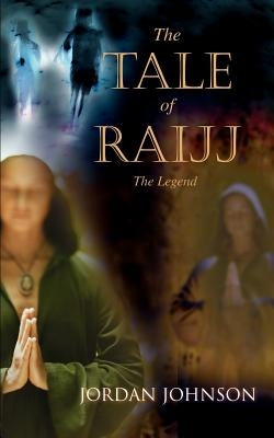 The Tale of Raijj: The Legend by Johnson, Jordan