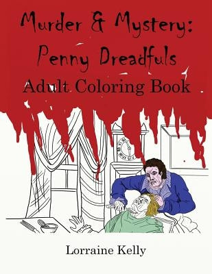 Murder and Mystery: Penny Dreadfuls Adult Coloring Book by Kelly, Lorraine T.