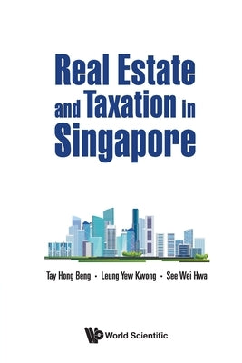 Real Estate and Taxation in Singapore by Tay Hong Beng