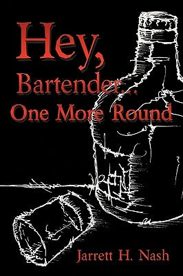 Hey, Bartender...One More Round by Nash, Jarrett H.