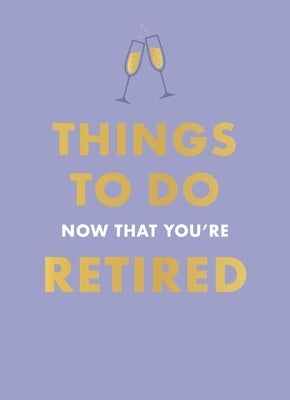 Things to Do Now That You're Retired by Garton, Jane