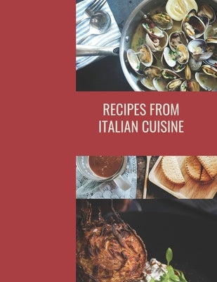 Recipes From Italian Cuisine: Cookbook, traditional recipes for Italian cuisine,8.5 * 11 inch 66 Pages by Italian Cuisine, Cook
