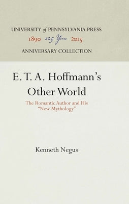 E. T. A. Hoffmann's Other World: The Romantic Author and His New Mythology by Negus, Kenneth