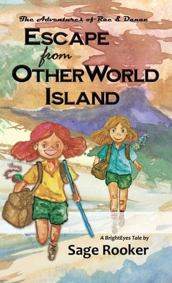 Escape from OtherWorld Island: The Adventures of Rae & Danae by Rooker, Sage
