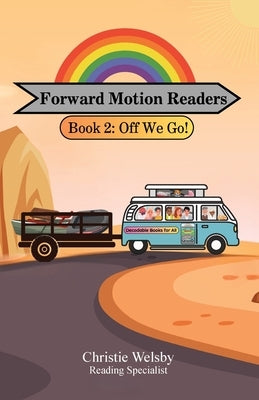 Forward Motion Readers: Book 2: Off We Go! by Welsby, Christie