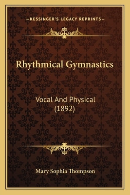 Rhythmical Gymnastics: Vocal And Physical (1892) by Thompson, Mary Sophia