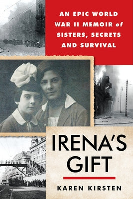 Irena's Gift: An Epic WWII Memoir of Sisters, Secrets, and Survival by Kirsten, Karen