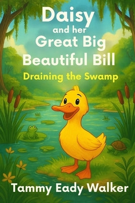 Daisy and Her Great Big Beautiful Bill: Draining the Swamp by Walker, Tammy Eady
