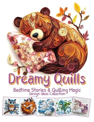 Dreamy Quills Bedtime Stories and Quilling Magic: Paper Quilling Art Imagination Design Collection by Blish, Julia