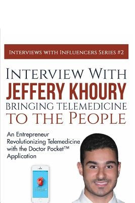 Interview with Jeffery Khoury, Bringing Telemedicine to the People: An Entrepreneur Revolutionizing Telemedicine with the Doctor Pocket(TM) Applicatio by Lowe, Richard G., Jr.