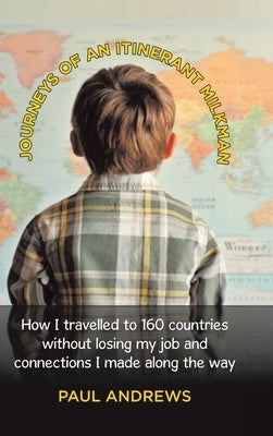 Journeys of an Itinerant Milkman: How I travelled to 160 countries without losing my job and connections I made along the way by Andrews, Paul