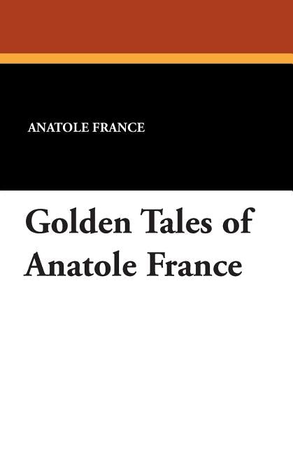 Golden Tales of Anatole France by France, Anatole