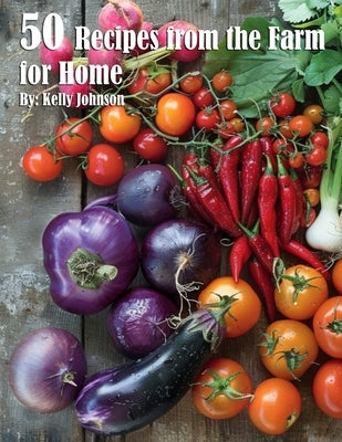 50 Recipes from the Farm for Home by Johnson, Kelly