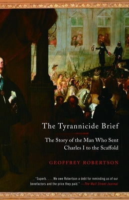 The Tyrannicide Brief: The Story of the Man Who Sent Charles I to the Scaffold by Robertson, Geoffrey