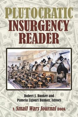 Plutocratic Insurgency Reader by Bunker, Robert J.