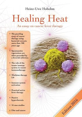 Healing Heat - an essay on cancer fever therapy: Immunological basics and practical application with 16 case reports by Hobohm, Heinz-Uwe
