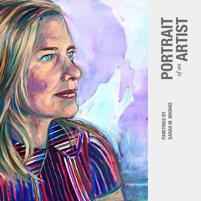 Portrait of an Artist: Paintings by Sarah M. Brokke by Brokke, Sarah M.