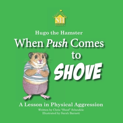 Hugo the Hamster: When Push Comes to Shove: A Lesson in Physical Aggression by Barnett, Sarah