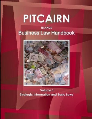 Pitcairn Islands Business Law Handbook Volume 1 Strategic Information and Basic Laws by Ibp, Inc