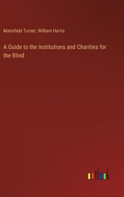 A Guide to the Institutions and Charities for the Blind by Turner, Mansfield