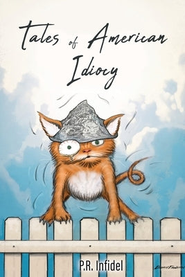 Tales of American Idiocy by Infidel, P. R.