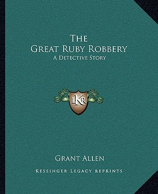 The Great Ruby Robbery: A Detective Story by Allen, Grant