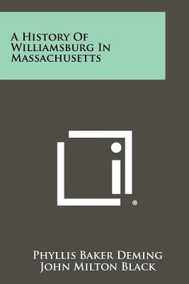 A History of Williamsburg in Massachusetts by Deming, Phyllis Baker