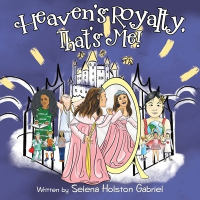 Heaven's Royalty, That's Me! by Gabriel, Selena Holston