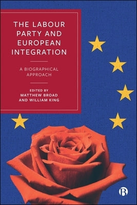 The Labour Party and European Integration: A Biographical Approach by Ludlow, N. Piers