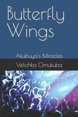Butterfly Wings: Akubuya's Miracles by Omukuba, Velichka