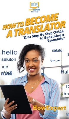 How To Become a Translator: Your Step By Step Guide To Becoming a Translator by Howexpert