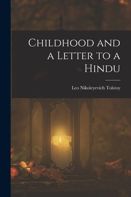 Childhood and a Letter to a Hindu by Tolstoy, Leo Nikoleyevich