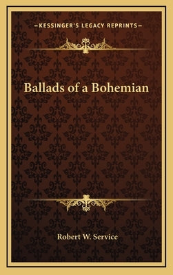 Ballads of a Bohemian by Service, Robert W.