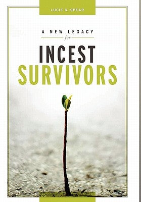 A New Legacy for Incest Survivors by Spear, Lucie G.