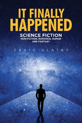 It Finally Happened: Science Fiction, Non Fiction, Romance, Humor and Fantasy by Glatky, Craig