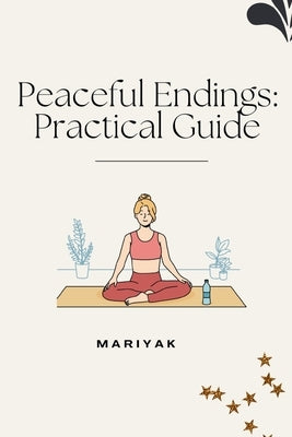 Peaceful Endings: Practical Guide by Mariyak