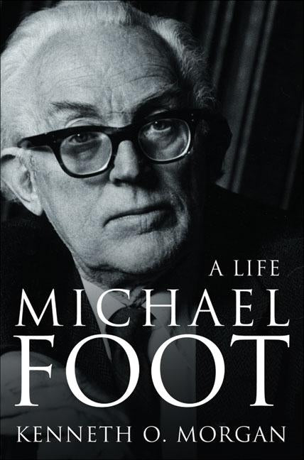 Michael Foot: A Life by Morgan, Kenneth O.